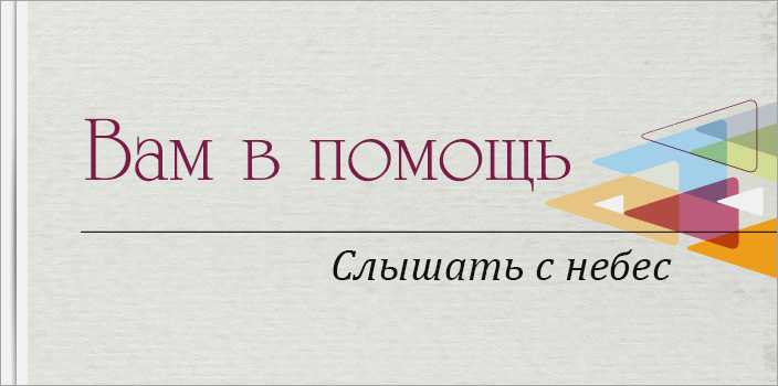 Вам в помощь: слышать с небес
