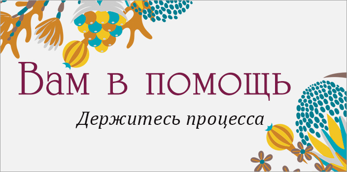 Вам в помощь: держитесь процесса