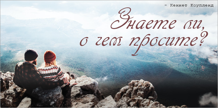 Знаете ли, о чем просите?