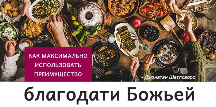 Как максимально использовать
преимущество благодати Божьей